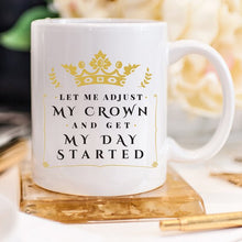 Load image into Gallery viewer, Let Me Adjust My Crown And Get My Day Started Mug
